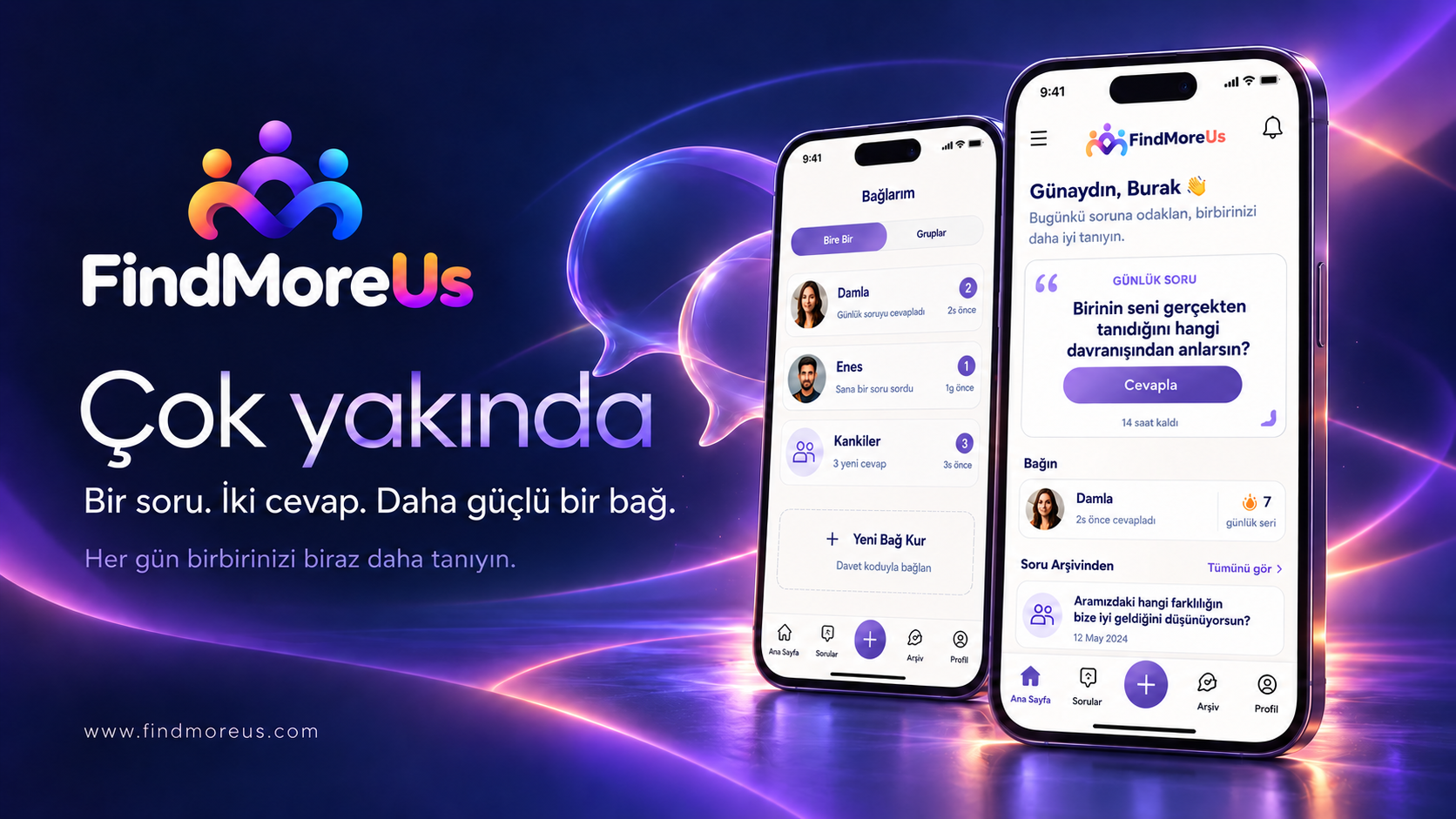 FindMoreUs. Çok yakında. Bir soru. İki cevap. Daha güçlü bir bağ. Bağlarım ve günlük soru ekranlarının telefonlarda gösterimi.